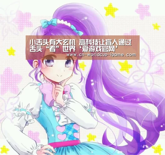 小舌头有大玄机 高科技让盲人通过舌头“看”世界‘爱游戏官网’