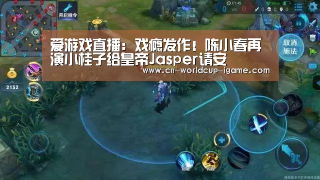爱游戏直播：戏瘾发作！陈小春再演小桂子给皇帝Jasper请安